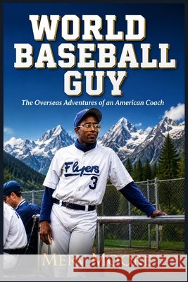 World Baseball Guy: The Overseas Adventures of an American Coach Moore, Marvin 9798267146135 Independently Published