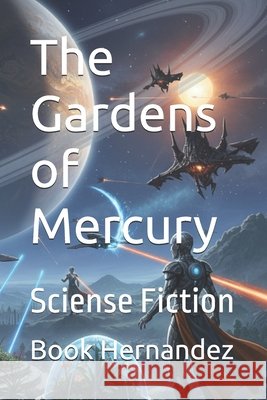 The Gardens of Mercury: Sciense Fiction Gpt, Chat, Ia, Gemini, Hernandez, Book 9798267148863 Independently Published
