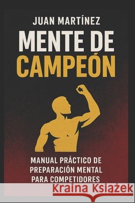 Mente de Campeón: Manual Práctico de Preparación Mental para Competidores Martinez, Juan 9798267148993