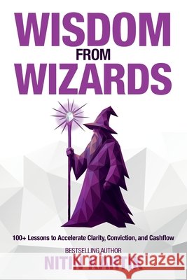 Wisdom From Wizards: 100+ Lessons to Accelerate Clarity, Conviction, and Cashflow Kartik, Nitin 9798267152600