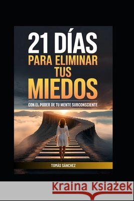 21 Días Para Eliminar Tus Miedos con el Poder de Tu Mente Subconsciente Sánchez, Tomás 9798267152914