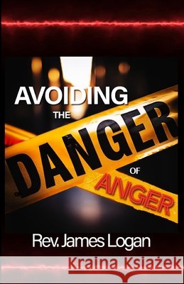 Avoiding the Danger of Anger Logan, James 9798267176491