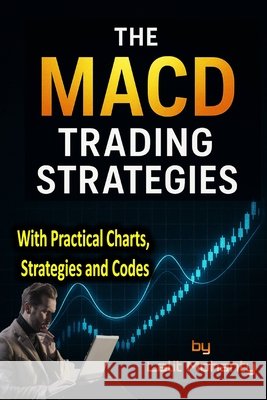 The MACD Trading Strategies: With Practical Charts, Strategies and Codes Mohanty, Lalit Prasad 9798267208352 Independently Published