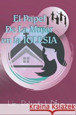 El Papel De La Mujer En La Iglesia Binet, Juan José, Díaz, Rolando Isbal 9798267250658