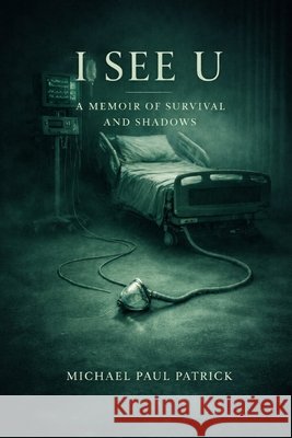 I See U: A Memoir of Survival and Shadows Patrick, Michael Paul 9798267329439