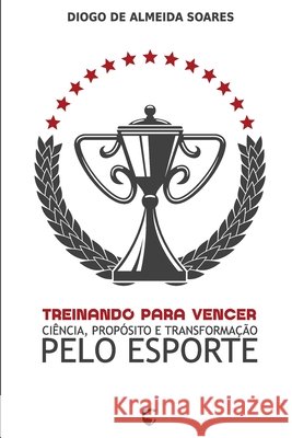 Treinando para Vencer: Ciência, Propósito e Transformação pelo Esporte Soares, Diogo de Almeida 9798267416832