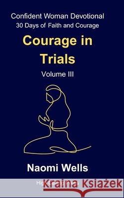 Volume III: Courage in Trials Wells, Naomi 9798267436366 Independently Published