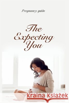 The Expecting You: A Modern Guide to Pregnancy, Birth, and Your Well-Being Razan, Elfez 9798267484565 Independently Published