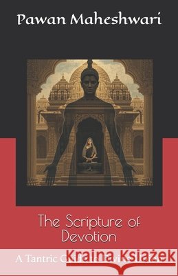 The Scripture of Devotion: A Tantric Guide to Divine Union Maheswari, Pawan 9798267605717