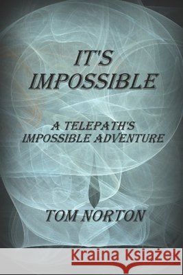 It's Impossible: A Telepath's Impossible Adventure Norton, Tom 9798267607346