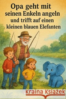 Opa und seine Enkel auf Angeltour und ein kleiner blauer Elefant Döhnert, Carsten 9798267639712