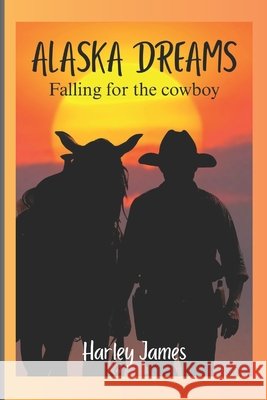 Alaska Dreams: Falling for the cowboy James, Harley 9798267728256