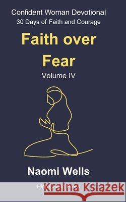 Volume IV: Faith Over Fear Wells, Naomi 9798267799119 Independently Published