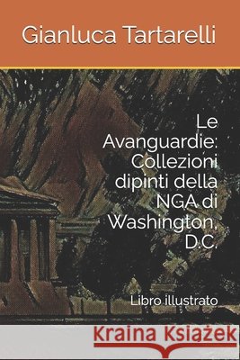 Le Avanguardie: Collezioni dipinti della NGA di Washington, D.C.: Libro illustrato Tartarelli, Gianluca 9798267843782 Independently Published