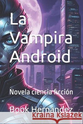 La Vampira Android: Novela ciencia ficción Hernández, Book 9798267880664 Independently Published