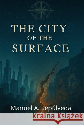 The City of the Surface Arias Zaya, Jimena, Sepúlveda, Manuel A. 9798267921510