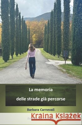 La memoria delle strade già percorse Cicoria, Francesca, Carnevali, Barbara 9798267952194 Independently Published