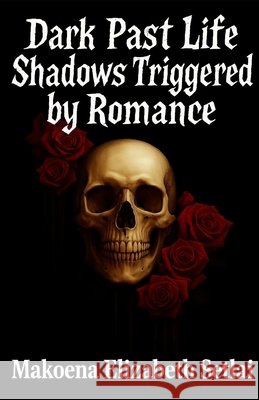 Dark Past Life Shadows Triggered by Romance Setlai, Makoena Elizabeth 9798267978408