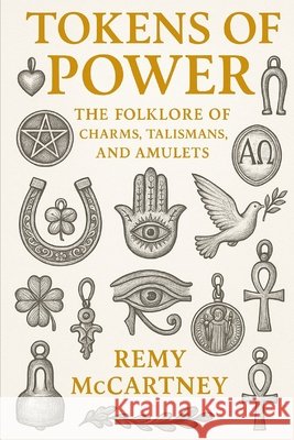 Tokens of Power: The Folklore of Charms, Talismans, and Amulets McCartney, Remy 9798267985130