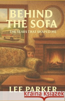 Behind The Sofa: The Years That Shaped Me Parker, Lee 9798268154443 Independently Published