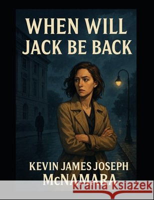 When Will Jack Be Back?: The Silence That Started a Revolution McNamara, Kevin James Joseph 9798268436754