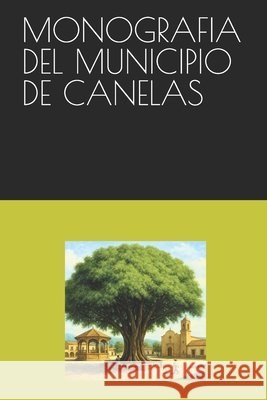 Monografia del Municipio de Canelas Muñoz Ibarra, José Ángel 9798268459104