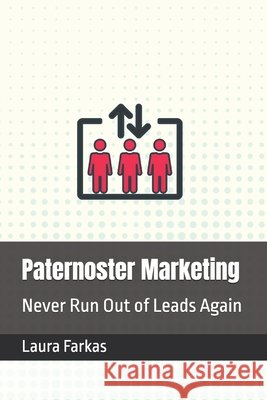 Paternoster Marketing: Never Run Out of Leads Again Farkas, Laura 9798268507614