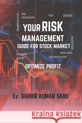 Your Risk Management Guide for Stock Market: Optimize Profit Sahu, Sudhir Kumar 9798268613926 Independently Published