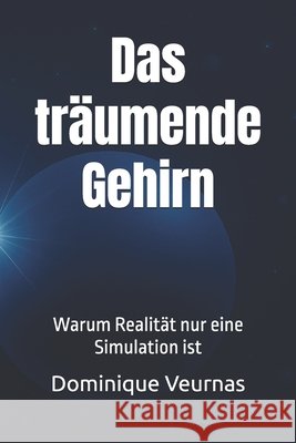 Das träumende Gehirn: Warum Realität nur eine Simulation ist Veurnas, Dominique 9798268749519