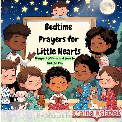 Bedtime Prayers for Little Hearts: Whispers of Faith and Love to End the Day Ferro, Martha 9798268752977