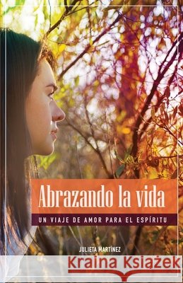 Abrazando la Vida: Un Viaje de Amor Para el Espíritu Martínez, Julieta 9798268893915