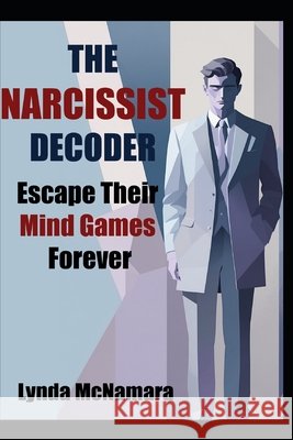 The Narcissist Decoder: Escape Their Mind Games Forever McNamara, Lynda 9798268901993