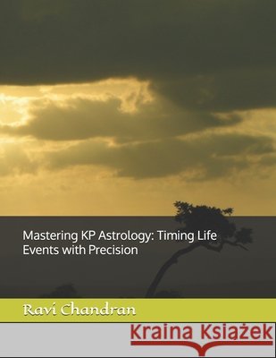 Mastering KP Astrology: Timing Life Events with Precision Chandran, Ravi 9798268911572