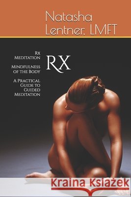 Rx Meditation Mindfulness of the Body: A Practical Guide to Guided Meditation Publishing, Sabrina, Lentner, Natasha 9798269035031 Independently Published