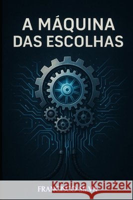 A máquina das escolhas Silva, Francisco 9798269115399 Independently Published