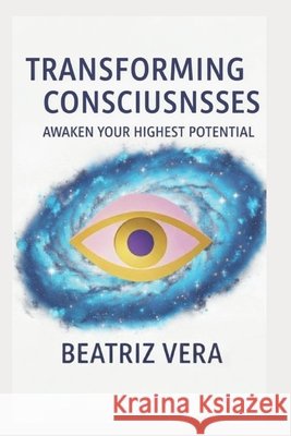 Transforming Consciousness: Awaken your highest potential Vera, Beatriz 9798269159300