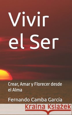 Vivir el Ser: Crear, Amar y Florecer desde el Alma Méndez Montaño, Edith, Camba García, Fernando 9798269200583