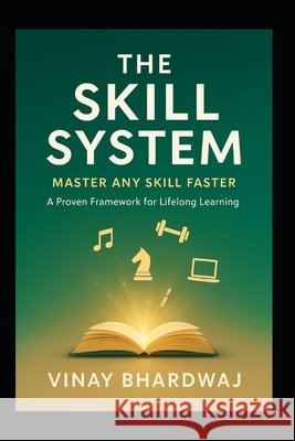 The Skill System: Master Any Skill Faster Bhardwaj, Vinay 9798269242095