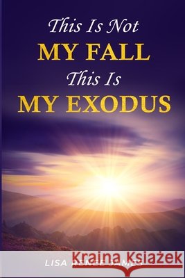 This Is Not My Fall: This Is My Exodus James, Lisa Renee 9798269271828