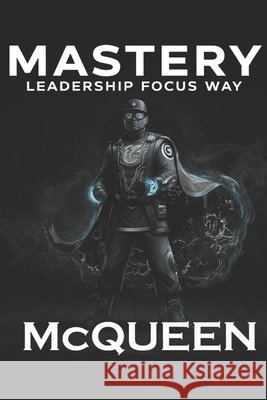 Mastery: Leadership Focus Way McQueen 9798269299112