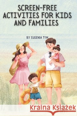 Screen-Free Activities for Kids and Families Tym, Eugenia 9798269373461