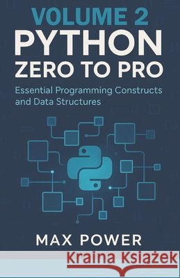Python Zero-to-Pro: Volume 2: Functions, Data Structures & Logic Mastery Power, Max 9798269400792
