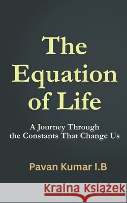 The Equation of Life: A Journey Through the Constants That Change Us Ib, Pavankumar 9798269535227