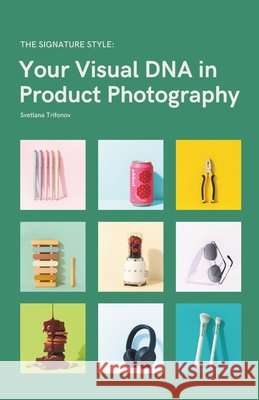 The Signature Style: Your Visual DNA in Product Photography Trifonov, Svetlana 9798269573427
