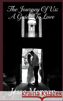 The Journey Of Us: A Guide To Love Morgan, Jesse 9798269615349