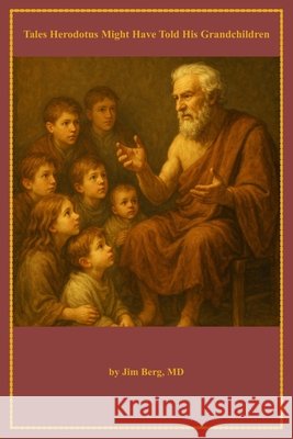 Tales Herodotus Might Have Told His Grandchildren Berg, Jim 9798269617312