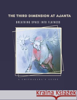 The Third Dimension at Ajanta: Breathing Space into Flatness Saraswathy, Sindhu 9798269700892