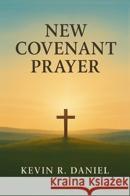 New Covenant Prayer Daniel, Kevin Reuben 9798269710457