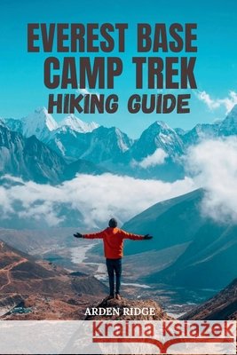 Everest Base Camp Trek Hiking Guide: Your Essential Guide to Nepal's Legendary Himalayan Trail- Updated Edition 2025-2026 Ridge, Arden 9798269747880