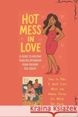 Hot Mess In Love: laughing through the chaos of long-term love Quinones, Aracelis 9798269875590 Independently Published